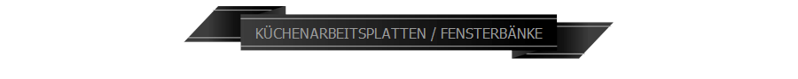 KÜCHENARBEITSPLATTEN / FENSTERBÄNKE